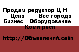 Продам редуктор Ц2Н-500 › Цена ­ 1 - Все города Бизнес » Оборудование   . Коми респ.